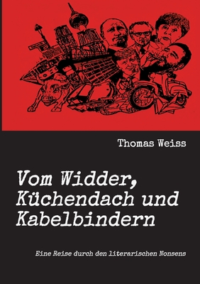 Vom Widder, K?chendach und Kabelbindern: Eine Reise durch den literarischen Nonsens - Weiss, Thomas