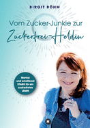 Vom Zucker-Junkie zur Zuckerfrei-Heldin: Mental und emotional STARK fr ein zuckerfreies LEBEN