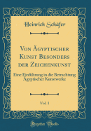 Von gyptischer Kunst Besonders Der Zeichenkunst, Vol. 1: Eine Einfhrung in Die Betrachtung gyptischer Kunstwerke (Classic Reprint)