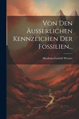 Von den usserlichen Kennzeichen der Fossilien... - Werner, Abraham Gottlob