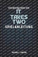 Von Den Machern Von It Takes Two - Spielanleitung: Der ultimative Koop-Leitfaden fr jedes Rtsel, jede Schlacht und jedes geheime Freischalten