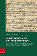 Von der Altneuschul zum Jerusalemtempel: Musikalische Praxis in Prager Synagogen vom 19. Jahrhundert bis zur Schoah