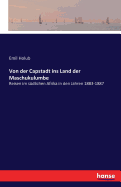 Von der Capstadt ins Land der Maschukulumbe: Reisen im sdlichen Afrika in den Jahren 1883-1887