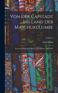 Von Der Capstadt Ins Land Der Maschukulumbe: Reisen Im S?dlichen Africa in Den Jahren 1883-1887; Volume 2