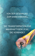 Von der Gesinnung zum Sinneswandel: Die Transformation zur wahrhaftigen Liebe, die verbindet. In der Vielfalt liegt die Kraft der friedvollen Einheit.