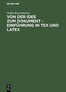 Von Der Idee Zum Dokument - Einfuhrung in Tex Und Latex