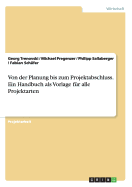 Von der Planung bis zum Projektabschluss. Ein Handbuch als Vorlage f?r alle Projektarten