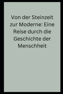 Von der Steinzeit zur Moderne: Eine Reise durch die Geschichte der Menschheit