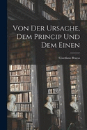 Von Der Ursache, Dem Princip Und Dem Einen