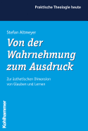 Von Der Wahrnehmung Zum Ausdruck: Zur Asthetischen Dimension Von Glauben Und Lernen