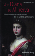 Von Diana Zu Minerva: Philosophierende Aristokratinnen Des 17. Und 18. Jahrhunderts