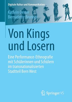 Von Kings Und Losern: Eine Performance-Ethnografie Mit Schlerinnen Und Schlern Im Transnationalisierten Stadtteil Bern West - Oester, Kathrin, and Brunner, Bernadette