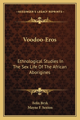 Voodoo-Eros: Ethnological Studies In The Sex Life Of The African Aborigines - Bryk, Felix, and Sexton, Mayne F (Translated by)