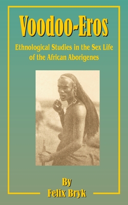 Voodoo-Eros: Ethnological Studies in the Sex-Life of the African Aborigines - Bryk, Felix, and Sexton, Mayne R (Translated by)