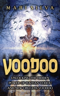 Voodoo: Unlocking the Hidden Power of Haitian Vodou and New Orleans Voodoo - Silva, Mari