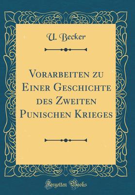 Vorarbeiten Zu Einer Geschichte Des Zweiten Punischen Krieges (Classic Reprint) - Becker, U