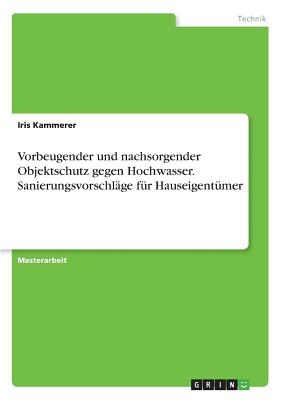 Vorbeugender Und Nachsorgender Objektschutz Gegen Hochwasser. Sanierungsvorschlage Fur Hauseigentumer - Kammerer, Iris