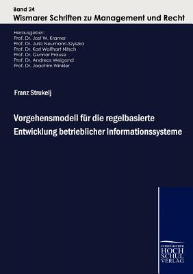 Vorgehensmodell Fur Die Regelbasierte Entwicklung Betrieblicher Informationssysteme - Strukelj, Franz, and Kramer, Jost W (Editor)