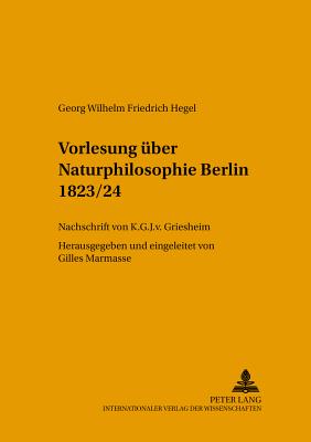 Vorlesung Ueber Naturphilosophie Berlin 1823/24: Nachschrift Von K.G.J. V. Griesheim - Schneider, Helmut (Editor), and Marmasse, Gilles