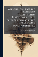 Vorlesungen 1/4ber die Theorie der elliptischen Functionen Nerst einer Einleitung in die allgemeine Functionenlehre