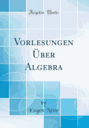 Vorlesungen ber Algebra (Classic Reprint)