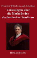 Vorlesungen Uber Die Methode Des Akademischen Studiums