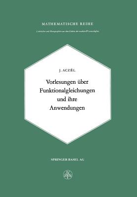 Vorlesungen Uber Funktionalgleichungen Und Ihre Anwendungen - Aczel, J