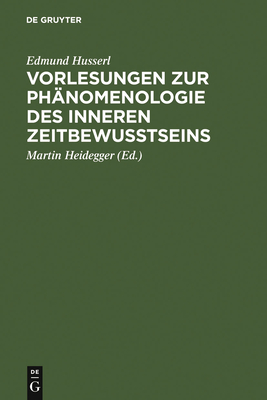 Vorlesungen Zur Ph?nomenologie Des Inneren Zeitbewu?tseins - Heidegger, Martin (Editor), and Husserl, Edmund (Original Author)
