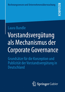Vorstandsvergtung ALS Mechanismus Der Corporate Governance: Grundstze Fr Die Konzeption Und Publizitt Der Vorstandsvergtung in Deutschland