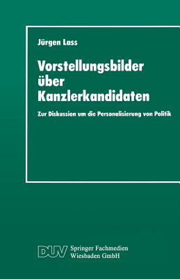 Vorstellungsbilder Uber Kanzlerkandidaten: Zur Diskussion Um Die Personalisierung Von Politik - Lass, J?rgen