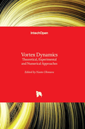 Vortex Dynamics - Theoretical, Experimental and Numerical Approaches: Theoretical, Experimental and Numerical Approaches