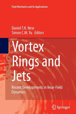 Vortex Rings and Jets: Recent Developments in Near-Field Dynamics - New, Daniel T H (Editor), and Yu, Simon C M (Editor)