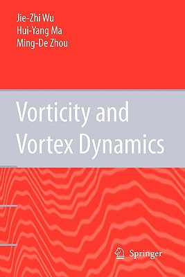 Vorticity and Vortex Dynamics - Wu, Jie-Zhi, and Ma, Hui-yang, and Zhou, M.-D.