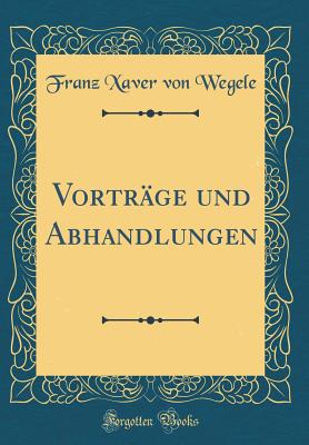 Vortrge und Abhandlungen (Classic Reprint) - Wegele, Franz Xaver von