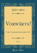 Vorw?rts!, Vol. 3: Volks-Taschenbuch F?r Das Jahr 1845 (Classic Reprint)