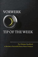 Vorwerk Tip of the Week: The Ultimate Handbook to Become a Succesfull Dance Music Producer Volume 1