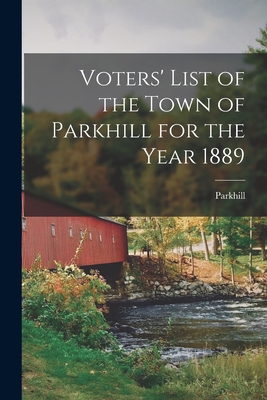 Voters' List of the Town of Parkhill for the Year 1889 [microform] - Parkhill (Ont ) (Creator)