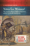 Votes for Women! the American Woman Suffrage Movement and the Nineteenth Amendment: A Reference Guide