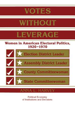 Votes without Leverage: Women in American Electoral Politics, 1920-1970 - Harvey, Anna L.