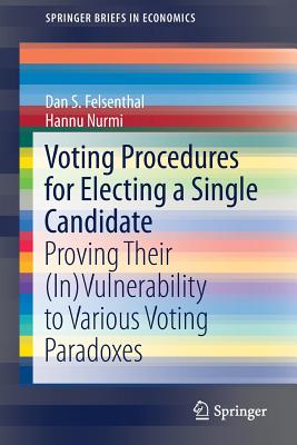 Voting Procedures for Electing a Single Candidate: Proving Their (In)Vulnerability to Various Voting Paradoxes - Felsenthal, Dan S, and Nurmi, Hannu