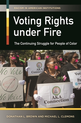 Voting Rights Under Fire: The Continuing Struggle for People of Color - Brown, Donathan, and Clemons, Michael