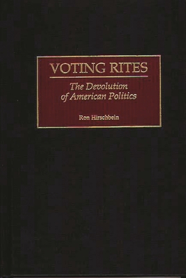 Voting Rites: The Devolution of American Politics - Hirschbein, Ron