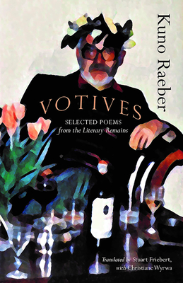 Votives: Selected Poems of Kuno Raeber: From the Literary Remains - Raeber, Kuno, and Friebert, Stuart (Translated by), and Wyrwa, Christiane