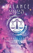 Votre Horoscope Personnel Complet Balance 2025: Pr?visions astrologiques mensuelles, lectures de chaque signe astrologique du zodiaque: amour, romance, argent, finances, carri?re, sant?, voyage, spiritualit?.