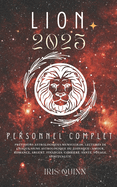 Votre Horoscope Personnel Complet Lion 2025: Pr?visions astrologiques mensuelles, lectures de chaque signe astrologique du zodiaque: amour, romance, argent, finances, carri?re, sant?, voyage, spiritualit?.