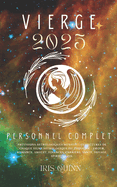 Votre Horoscope Personnel Complet Vierge 2025: Pr?visions astrologiques mensuelles, lectures de chaque signe astrologique du zodiaque: amour, romance, argent, finances, carri?re, sant?, voyage, spiritualit?.