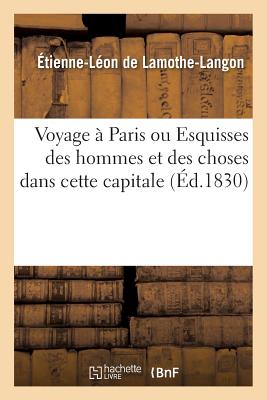 Voyage  Paris Ou Esquisses Des Hommes Et Des Choses Dans Cette Capitale - de Lamothe-Langon, tienne-Lon