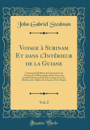 Voyage  Surinam Et Dans L'Intrieur de la Guiane, Vol. 2: Contenant La Relation de Cinq Annes de Courses Et D'Observations Faites Dans Cette Contre Intressante Et Peu Connue; Avec Des Dtails Sur Les Indiens de la Guiane Et Les Ngres