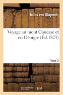 Voyage Au Mont Caucase Et En Gorgie. Tome 2