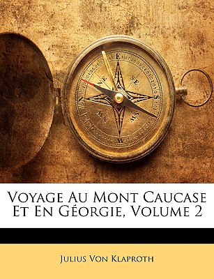 Voyage Au Mont Caucase Et En Georgie, Volume 2 - Von Klaproth, Julius